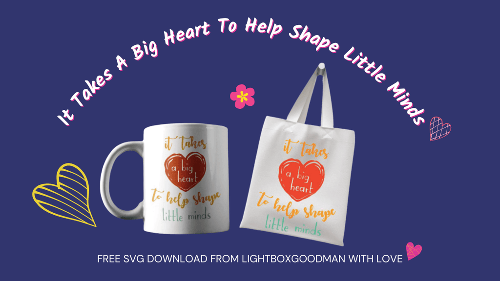 Free Templates - It Takes A Big Heart To Help Shape Little Minds - Cricut File - LightBoxGoodMan