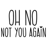 Oh No Not You Again - Cricut File - Svg, Png, Dxf, Eps - LightBoxGoodMan